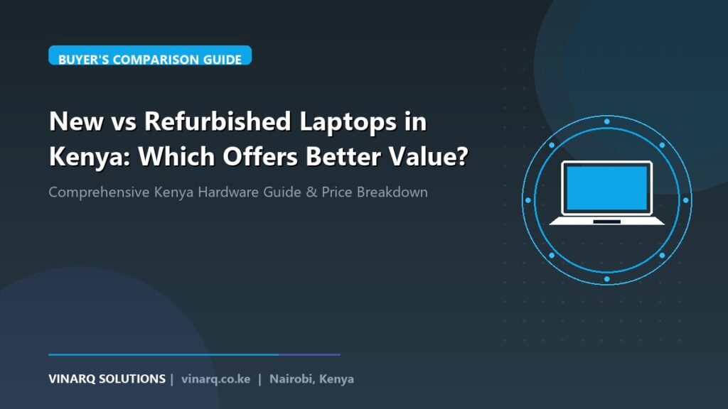 New vs Refurbished Laptops in Kenya: Which Offers Better Value? - Vinarq Solutions Kenya