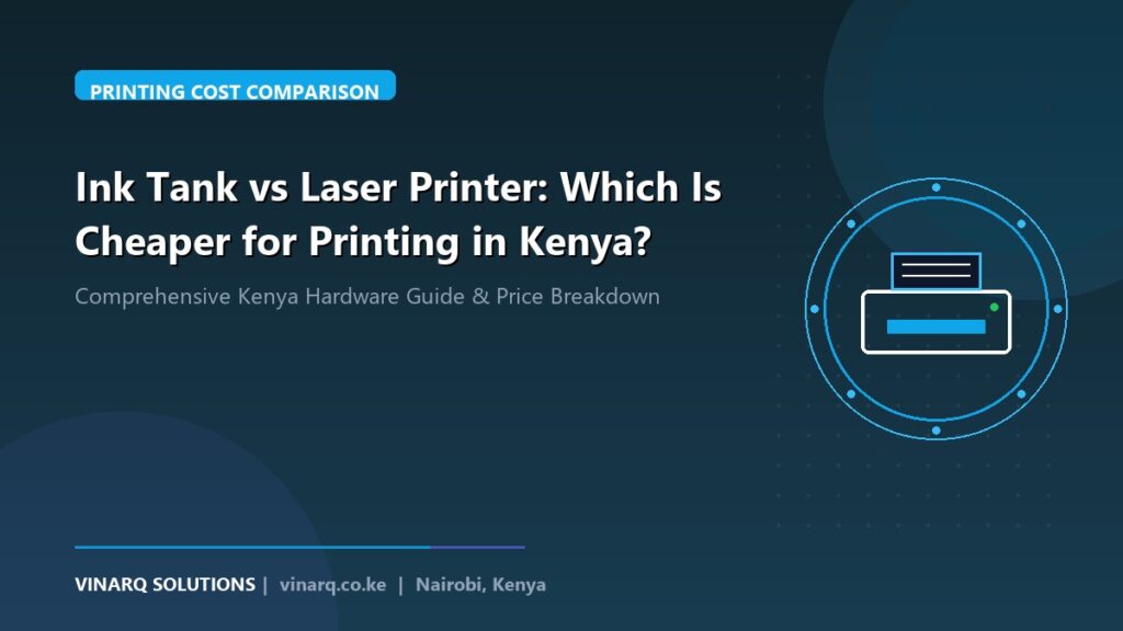 Ink Tank vs Laser Printer: Which Is Cheaper for Printing in Kenya? - Vinarq Solutions Kenya