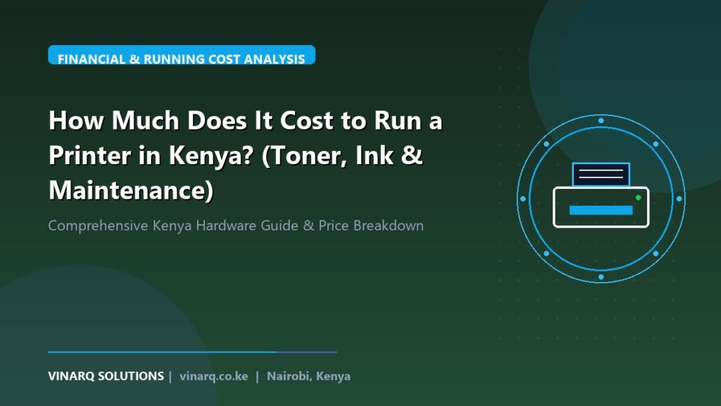 How Much Does It Cost to Run a Printer in Kenya? (Toner, Ink & Maintenance) - Vinarq Solutions Kenya