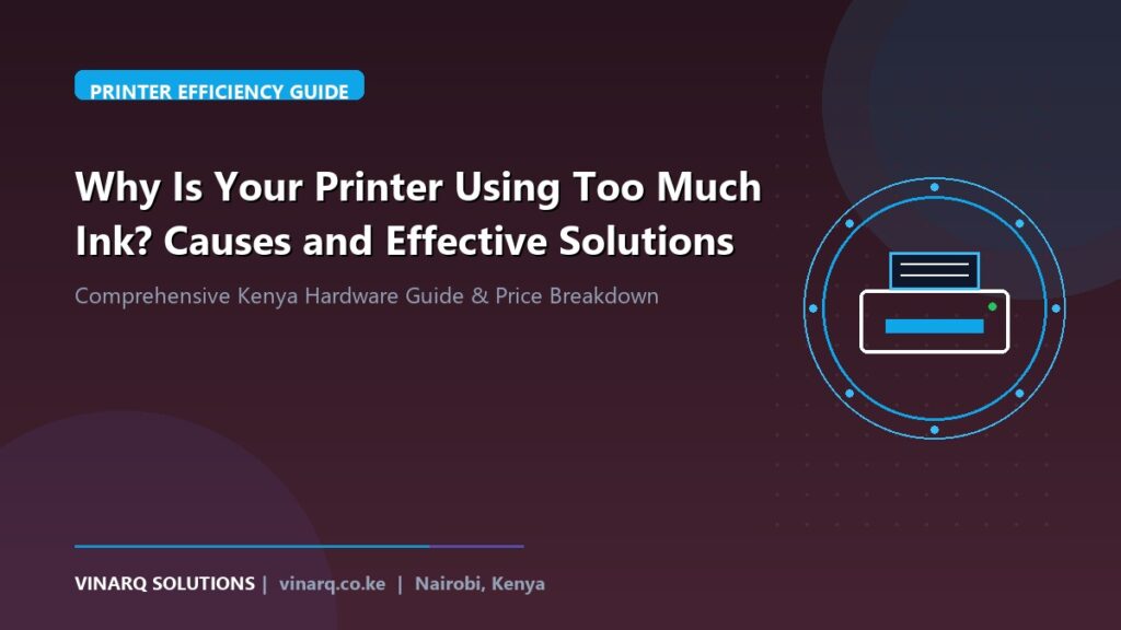 Why Is Your Printer Using Too Much Ink? Causes and Effective Solutions - Vinarq Solutions Kenya