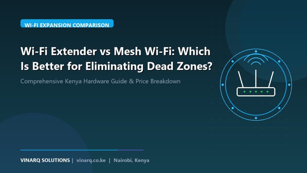 Wi-Fi Extender vs Mesh Wi-Fi: Which Is Better for Eliminating Dead Zones? - Vinarq Solutions Kenya