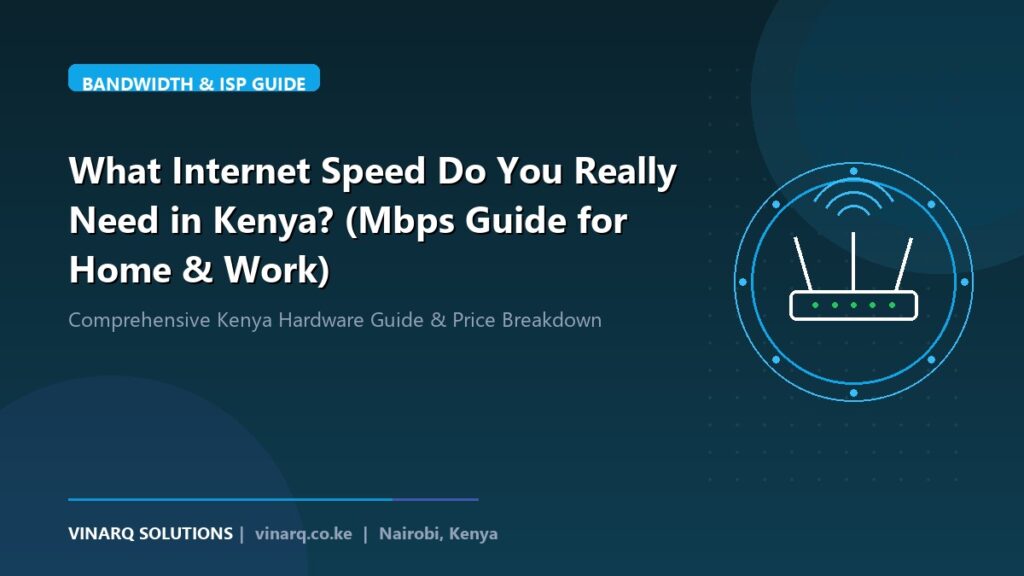 What Internet Speed Do You Really Need in Kenya? (Mbps Guide for Home & Work) - Vinarq Solutions Kenya